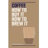 Coffee: How to Buy It, How to Brew it - Jason Scheltus